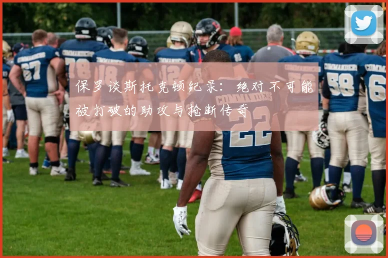 保罗谈斯托克顿纪录：绝对不可能被打破的助攻与抢断传奇
