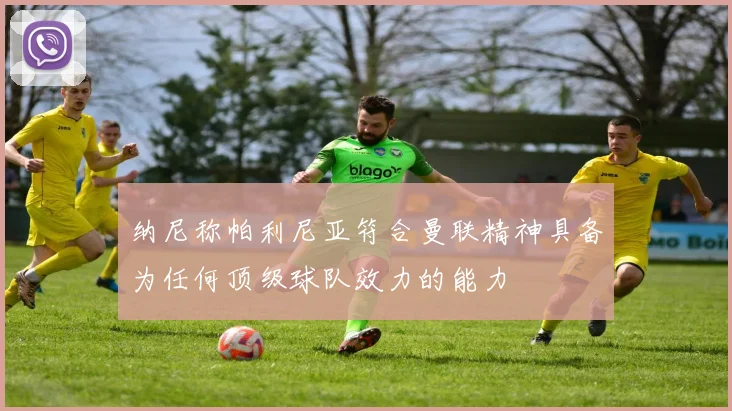 纳尼称帕利尼亚符合曼联精神具备为任何顶级球队效力的能力