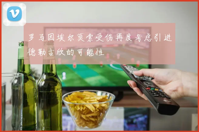 罗马因埃尔莫索受伤再度考虑引进德勒古欣的可能性