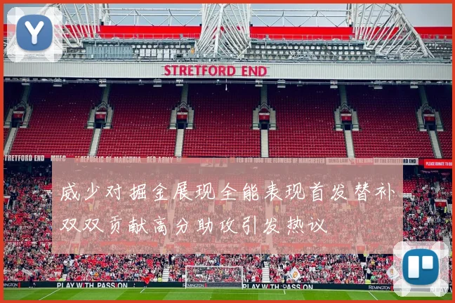 威少对掘金展现全能表现首发替补双双贡献高分助攻引发热议