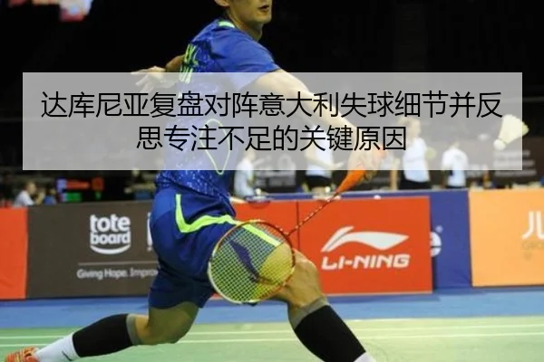 达库尼亚复盘对阵意大利失球细节并反思专注不足的关键原因（MKSPORTS）